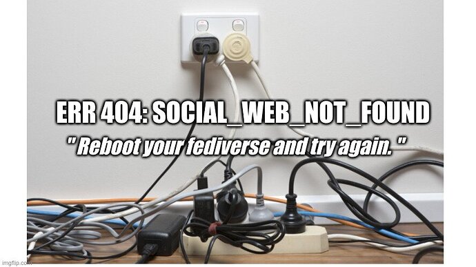 Meme displaying a wall plug full of connectors plugged in and wires all messy. The text reads "ERR 404: SOCIAL_WEB_NOT_FOUND. Reboot your fediverse and try again".