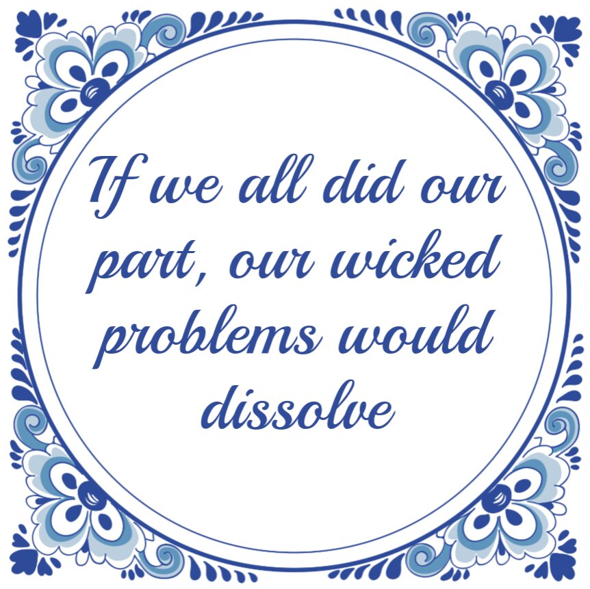Delft-blue wisdom tile, reading "If we all did our part, our wicked problems would dissolve".