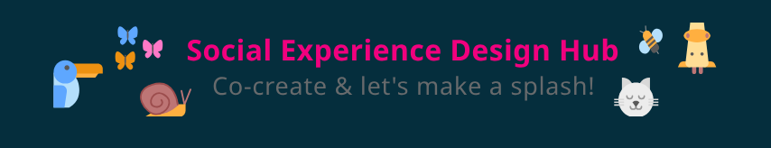 Social experience design hub. Co-create and let's make a splash!